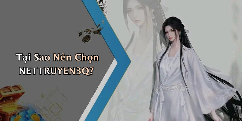 Tại Sao Nên Chọn NETTRUYEN3Q?
